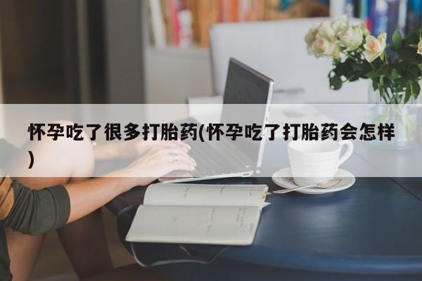 打胎药购买联系怀孕吃了很多打胎药(怀孕吃了打胎药会怎样)