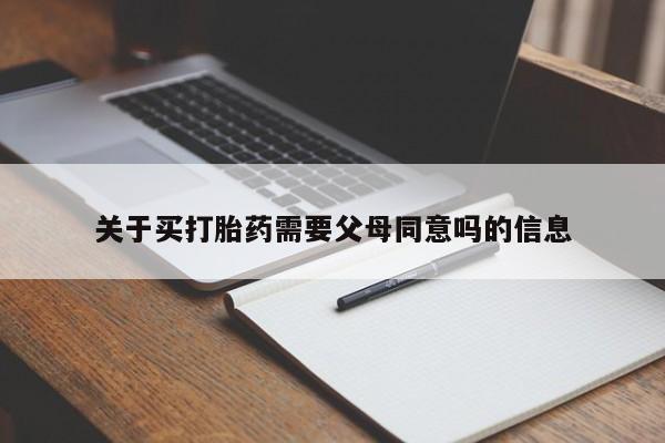 打胎药购买联系关于买打胎药需要父母同意吗的信息