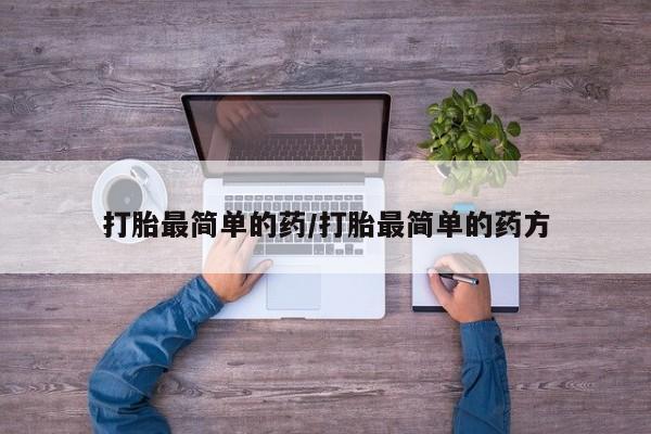打胎药购买联系打胎最简单的药/打胎最简单的药方