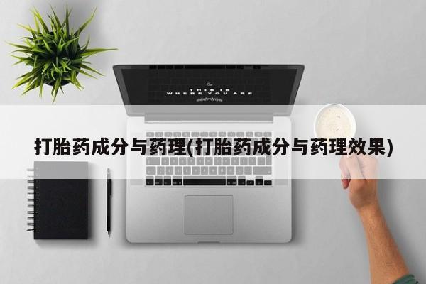 打胎药购买联系打胎药成分与药理(打胎药成分与药理效果)