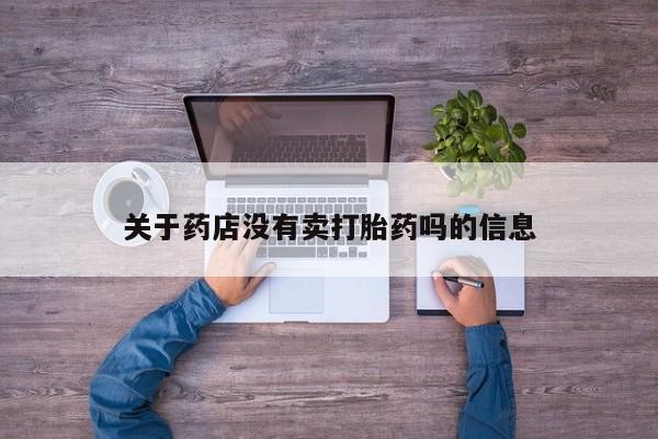 打胎药购买联系关于药店没有卖打胎药吗的信息